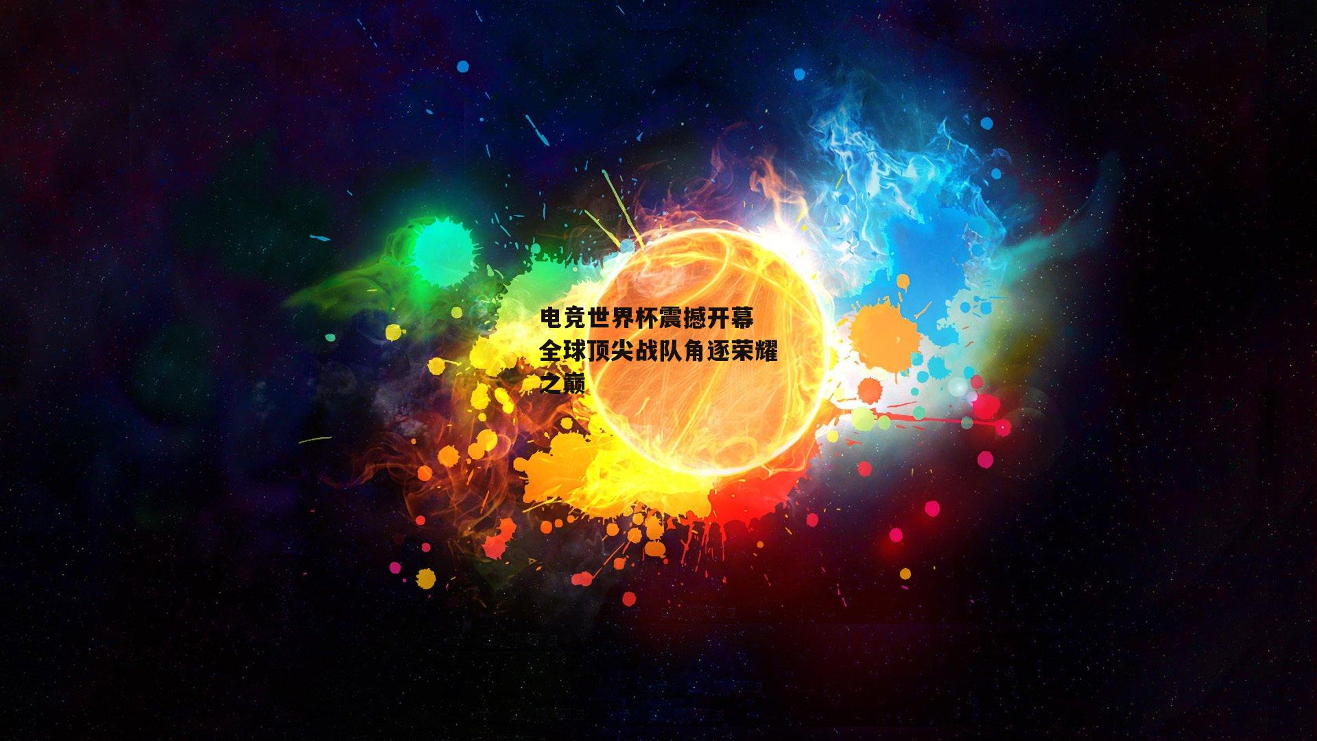  电竞世界杯震撼开幕 全球顶尖战队角逐荣耀之巅_杏彩体育官网